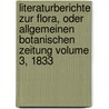 Literaturberichte Zur Flora, Oder Allgemeinen Botanischen Zeitung Volume 3, 1833 door Königl. Bayer. Botanische Gesellschaft Zu Regensburg