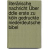 Literärische Nachricht Über Ddie Erste zu Köln Gedruckte Niederdeutsche Bibel by J. Niesert
