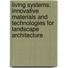 Living Systems: Innovative Materials and Technologies for Landscape Architecture door Liat Margolis