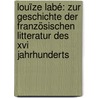 Louïze Labé: Zur Geschichte Der Französischen Litteratur Des Xvi Jahrhunderts door Laur E.