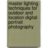 Master Lighting Techniques for Outdoor and Location Digital Portrait Photography door Stephen A. Dantzig