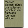 Meister Albrecht Dürer: Dramatisches Gedicht in Vier Aufzügen (German Edition) by Wilhelmine Pierson Caroline
