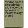 Minding Time: A Philosophical and Theoretical Approach to the Psychology of Time by Carlos Montemayor