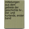 Mitteilungen aus dem Gebiete der Geschichte Liv-, Est- und Kurlands, erster Band door Gesellschaft FüR. Geschichte Und Altertumskunder Ostseeprovinzen Russlands