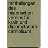 Mittheilungen des historischen Vereins für Krain und Diplomatarium Carniolicum. door Historischer Verein FüR. Krain