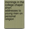 Mornings in the College Chapel Short Addresses to Young Men on Personal Religion door Francis Greenwood Peabody