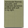 Nanoscale Thermal, Acoustic, and Magnetic Dynamics Probed with Soft X-Ray Light. door Mark E. Siemens