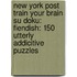 New York Post Train Your Brain Su Doku: Fiendish: 150 Utterly Addicitive Puzzles