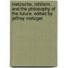 Nietzsche, Nihilism, and the Philosophy of the Future. Edited by Jeffrey Metzger door Jeffrey A. Metzger