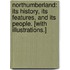 Northumberland: its history, its features, and its people. [With illustrations.]