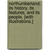 Northumberland: its history, its features, and its people. [With illustrations.] by James Christie