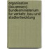 Organisation (Bauwesen): Bundesministerium Fur Verkehr, Bau Und Stadtentwicklung