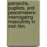 Patriarchs, Pugilists, and Peacemakers: Interrogating Masculinity in Irish Film. door Joseph Paul Moser