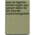 Paul de Lagarde: Erinnerungen aus seinem Leben für die Freunde zusammengestellt
