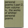 Personal Poems Ii Part 2, From Volume Iv., The Works Of Whittier: Personal Poems door John Greenleaf Whittier