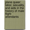 Plane Queer: Labor, Sexuality, And Aids In The History Of Male Flight Attendants door Philip James Tiemeyer