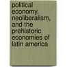 Political Economy, Neoliberalism, and the Prehistoric Economies of Latin America door Ty Matejowsky