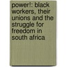 Power!: Black Workers, Their Unions and the Struggle for Freedom in South Africa by Martin Plaut