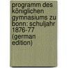 Programm Des Königlichen Gymnasiums Zu Bonn: Schuljahr 1876-77 (German Edition) door Gymnasium Bonn