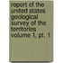 Report Of The United States Geological Survey Of The Territories Volume 1, Pt. 1