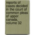 Reports of Cases Decided in the Court of Common Pleas of Upper Canada, Volume 32