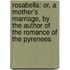 Rosabella: or, a Mother's Marriage, by the Author of the Romance of the Pyrenees