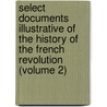 Select Documents Illustrative of the History of the French Revolution (Volume 2) door Legg