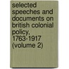 Selected Speeches and Documents on British Colonial Policy, 1763-1917 (Volume 2) door Arthur Berriedale Keith