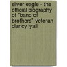 Silver Eagle - The Official Biography of "Band of Brothers" Veteran Clancy Lyall door Ronald Ooms