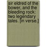 Sir Eldred of the Bower, and the Bleeding Rock: two legendary tales. [In verse.] door Hannah More