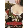 Sovereign Ladies: Sex, Sacrifice, And Power---The Six Reigning Queens Of England door Maureen Waller