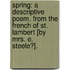 Spring: a descriptive poem. From the French of St. Lambert [by Mrs. E. Steele?].