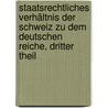 Staatsrechtliches Verhältnis der Schweiz zu dem deutschen Reiche, Dritter Theil door Ludwig Friedrich Von Jan