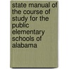 State Manual of the Course of Study for the Public Elementary Schools of Alabama door Alabama Dept of Education