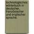 Technologisches Wörterbuch in deutscher, französischer und englischer Sprache.
