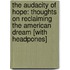 The Audacity of Hope: Thoughts on Reclaiming the American Dream [With Headpones]