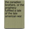 The Canadian Brothers, or the Prophecy Fulfilled a Tale of the Late American War door John Richardson
