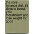 The Core Balance Diet: 28 Days to Boost Your Metabolism and Lose Weight for Good