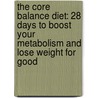 The Core Balance Diet: 28 Days to Boost Your Metabolism and Lose Weight for Good door Marcelle Pick
