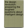 The Design Revolution: Answering The Toughest Questions About Intelligent Design door William A. Dembski