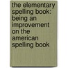 The Elementary Spelling Book: Being An Improvement On The American Spelling Book door Noah Webster