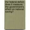 The Federal Deficit; Does It Measure the Government's Effect on National Saving? door United States Office