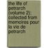 The Life of Petrarch (Volume 2); Collected from Memoires Pour La Vie De Petrarch