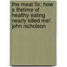 The Meat Fix: How a Lifetime of Healthy Eating Nearly Killed Me!. John Nicholson door John Nicholson