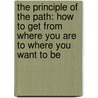 The Principle Of The Path: How To Get From Where You Are To Where You Want To Be by Andy Stanley