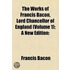 The Works of Francis Bacon, Lord Chancellor of England (Volume 1); a New Edition