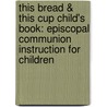 This Bread & This Cup Child's Book: Episcopal Communion Instruction for Children door Mary Lee Wile