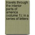 Travels Through the Interior Parts of America (Volume 1); in a Series of Letters