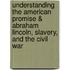 Understanding The American Promise & Abraham Lincoln, Slavery, And The Civil War