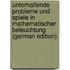Unterhaltende Probleme Und Spiele in Mathematischer Beleuchtung (German Edition)